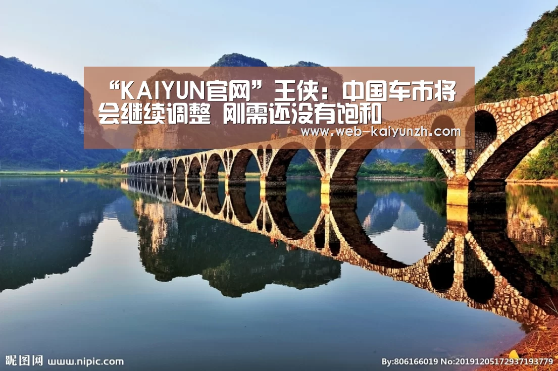 “KAIYUN官网”王侠:中国车市将会继续调整 刚需还没有饱和(图2) KAIYUN官网