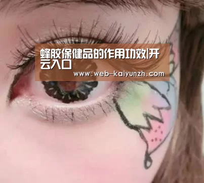 蜂胶保健品的作用功效|开云入口(图2) 开云体育