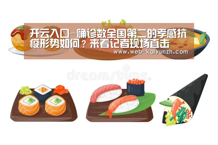 开云入口-确诊数全国第二的孝感抗疫形势如何?来看记者现场直击(图2) 开云体育