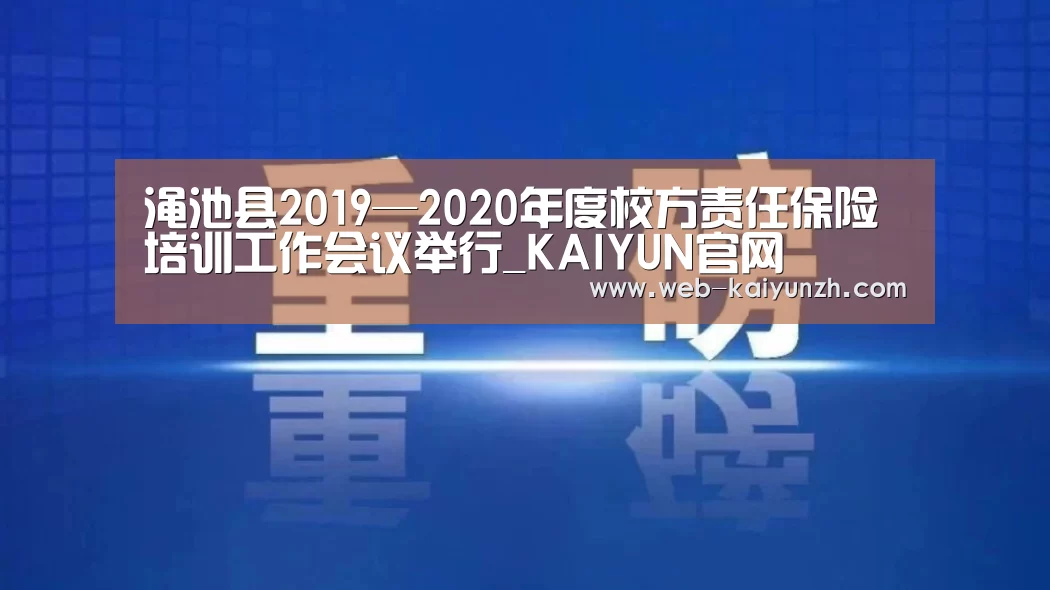 渑池县2019—2020年度校方责任保险培训工作会议举行_KAIYUN官网(图1) 开云入口