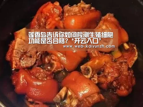 莲香岛告诉你如何检测生殖细胞功能是否合格?‘开云入口’(图2) KAIYUN官网